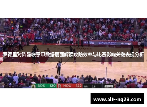 罗德里对阵曼联意甲数据层面解读攻防效率与比赛影响关键表现分析
