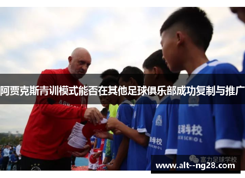 阿贾克斯青训模式能否在其他足球俱乐部成功复制与推广