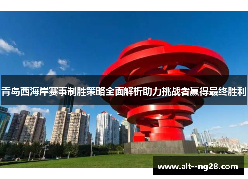 青岛西海岸赛事制胜策略全面解析助力挑战者赢得最终胜利