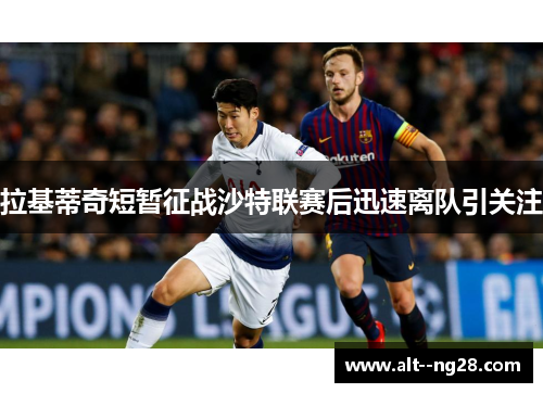 拉基蒂奇短暂征战沙特联赛后迅速离队引关注 拉基蒂奇短暂征战沙特联赛后迅速离队引关注