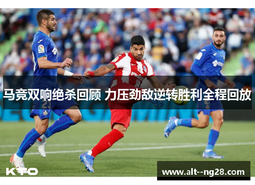 马竞双响绝杀回顾 力压劲敌逆转胜利全程回放