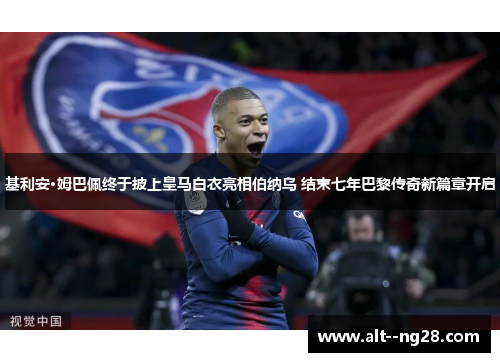 基利安·姆巴佩终于披上皇马白衣亮相伯纳乌 结束七年巴黎传奇新篇章开启